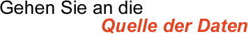 Gehen Sie an die Quelle der Daten